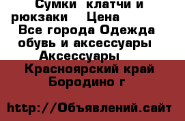 Сумки, клатчи и рюкзаки. › Цена ­ 2 000 - Все города Одежда, обувь и аксессуары » Аксессуары   . Красноярский край,Бородино г.